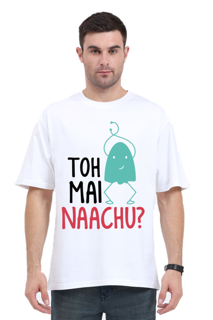 Toh Mai Naachu (Back) Unisex Oversized T-shirt