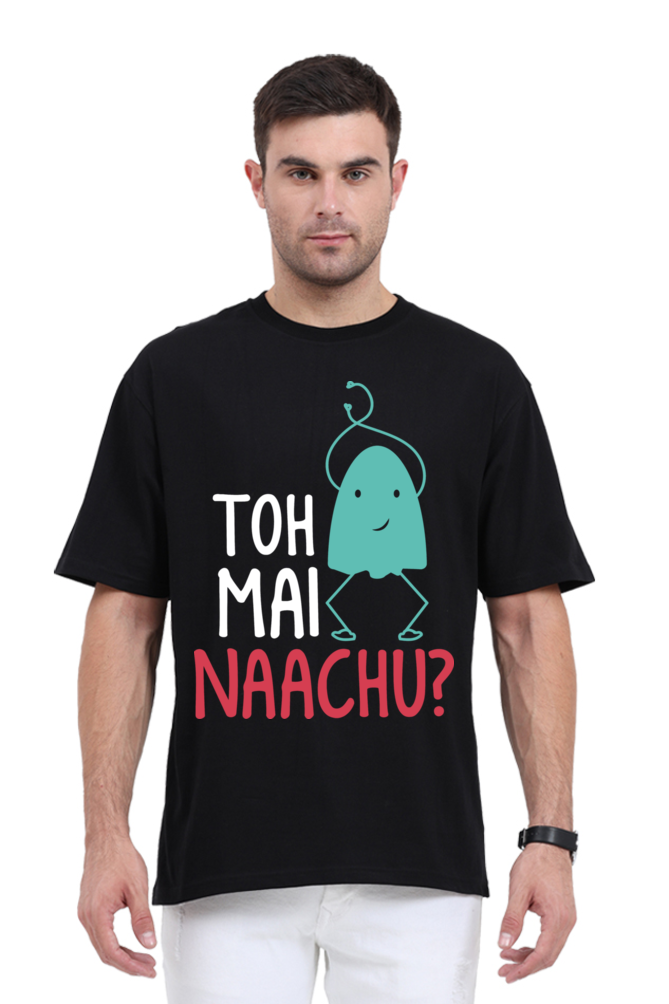 Toh Mai Naachu (Front) Unisex Oversized T-shirt