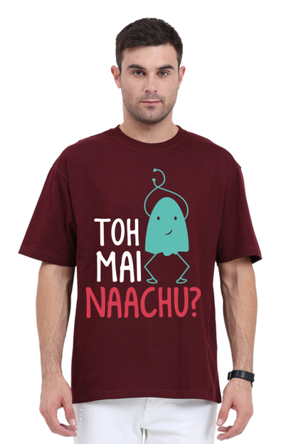 Toh Mai Naachu (Front) Unisex Oversized T-shirt