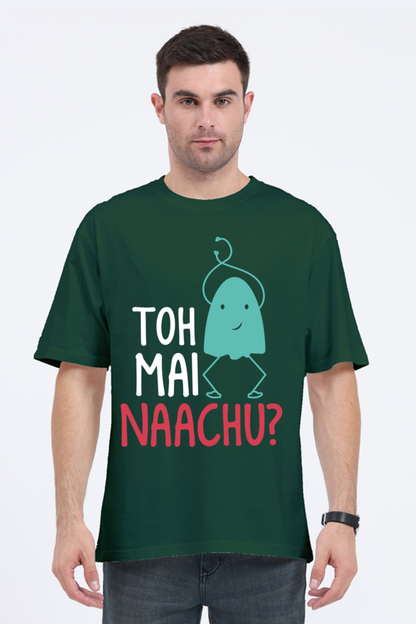 Toh Mai Naachu (Front) Unisex Oversized T-shirt