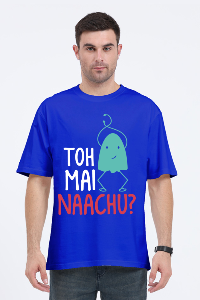 Toh Mai Naachu (Front) Unisex Oversized T-shirt