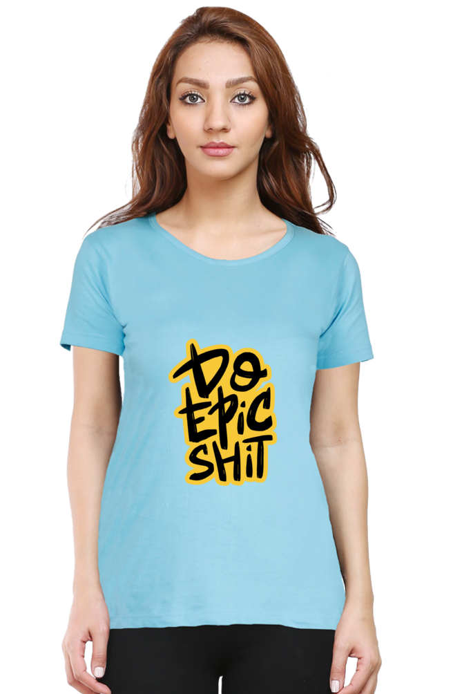 Do Epic Shit Women's T-Shirt