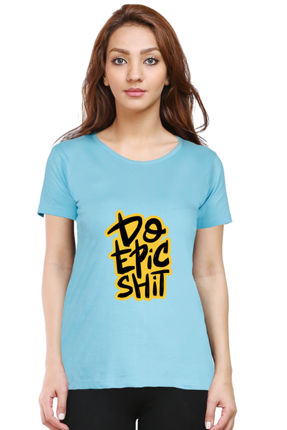 Do Epic Shit Women's T-Shirt